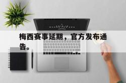 Kaiyuan Game card-梅西赛事延期，官方发布通告。