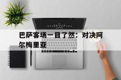开元官网登录入口-巴萨客场一目了然：对决阿尔梅里亚
