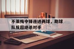 kaiyuan APP下载-不莱梅中锋连进两球，助球队反超绝杀对手