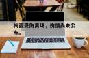 -梅西受伤离场，伤情尚未公布。