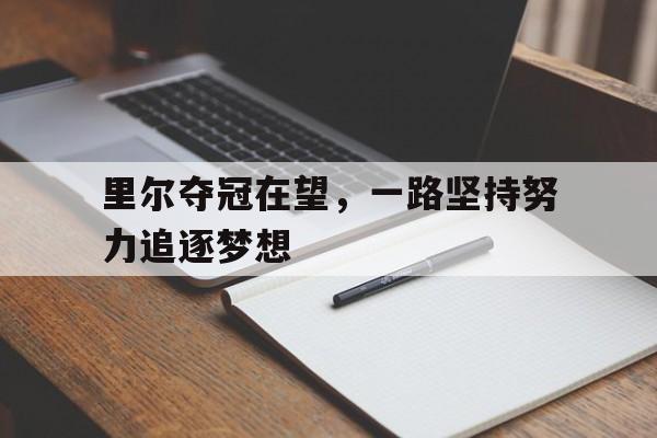 里尔夺冠在望，一路坚持努力追逐梦想